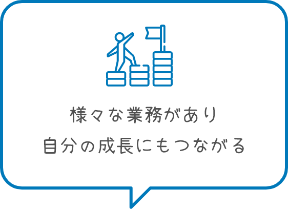様々な業務があり自分の成長にもつながる