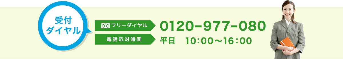 受付ダイヤル,フリーダイヤル 0120-977-080,受付時間 9：00〜17：30（土日・祝日を除く）