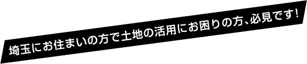 埼玉にお住まいの方で土地の活用にお困りの方、必見です！